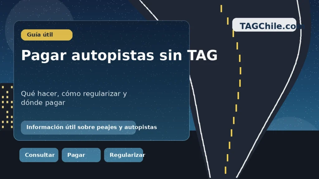 Guía para pagar autopistas sin TAG en Chile con información sobre qué hacer, cómo regularizar el paso y dónde pagar en TAGChile.com